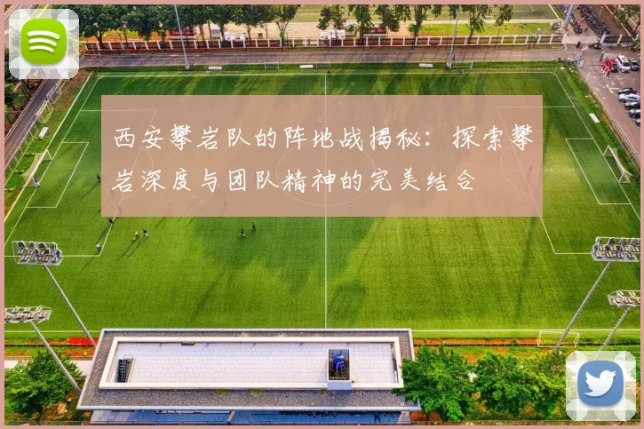 西安攀岩队的阵地战揭秘：探索攀岩深度与团队精神的完美结合