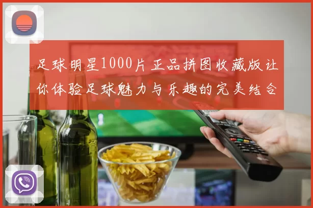 足球明星1000片正品拼图收藏版让你体验足球魅力与乐趣的完美结合