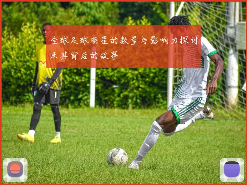 全球足球明星的数量与影响力探讨及其背后的故事