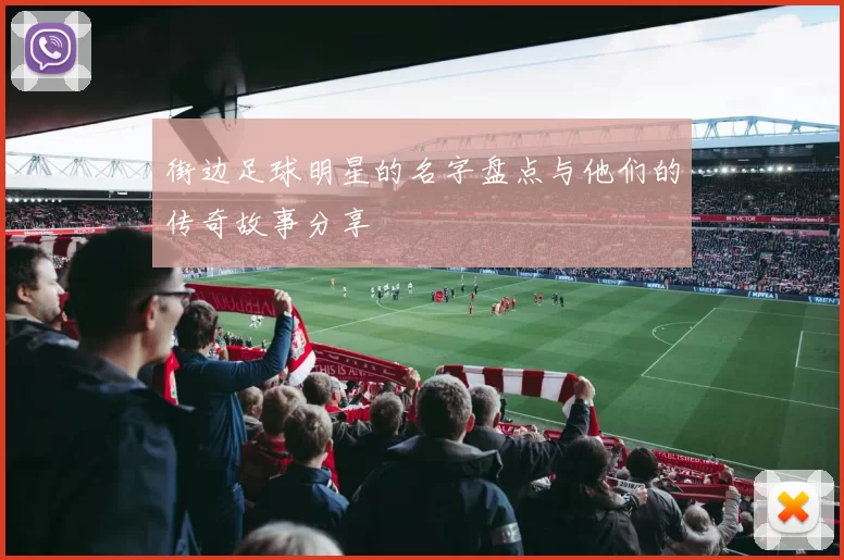 街边足球明星的名字盘点与他们的传奇故事分享