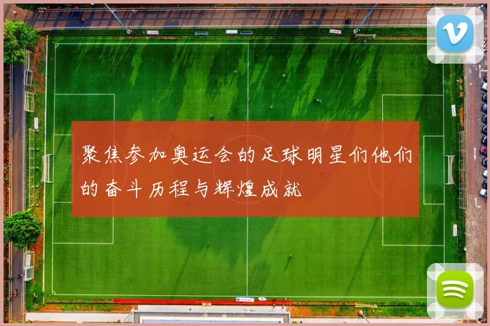 聚焦参加奥运会的足球明星们他们的奋斗历程与辉煌成就