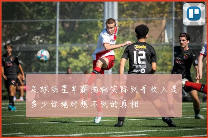 足球明星年薪揭秘实际到手收入是多少你绝对想不到的真相