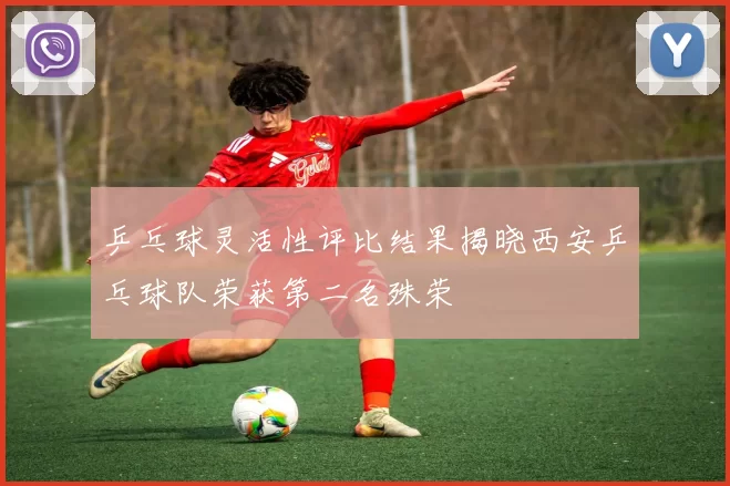 乒乓球灵活性评比结果揭晓西安乒乓球队荣获第二名殊荣