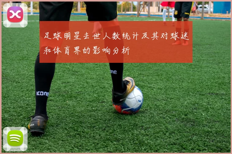 足球明星去世人数统计及其对球迷和体育界的影响分析
